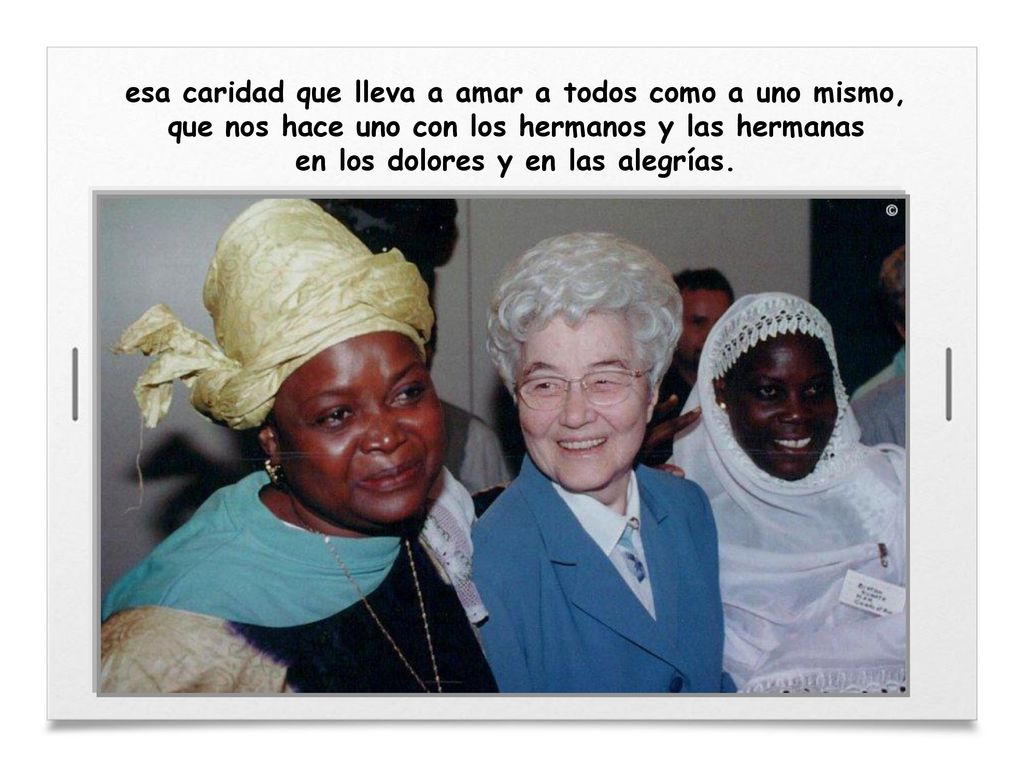 esa caridad que lleva a amar a todos como a uno mismo, que nos hace uno con los hermanos y las hermanas en los dolores y en las alegrías.