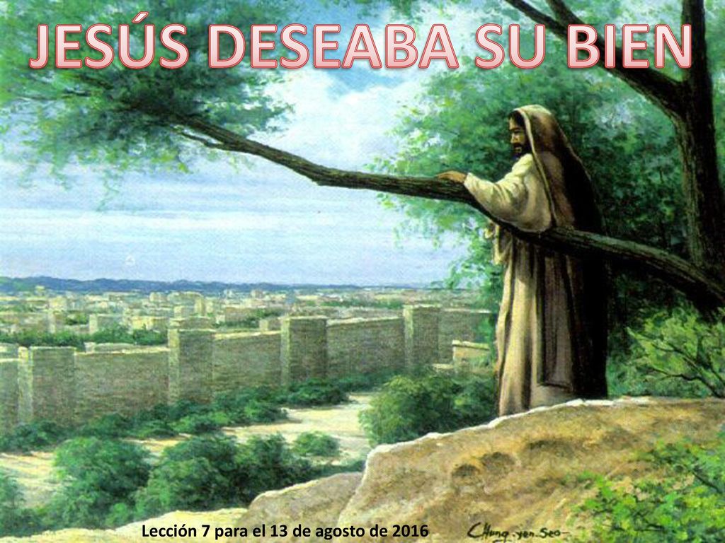 JESÚS DESEABA SU BIEN Lección 7 para el 13 de agosto de 2016