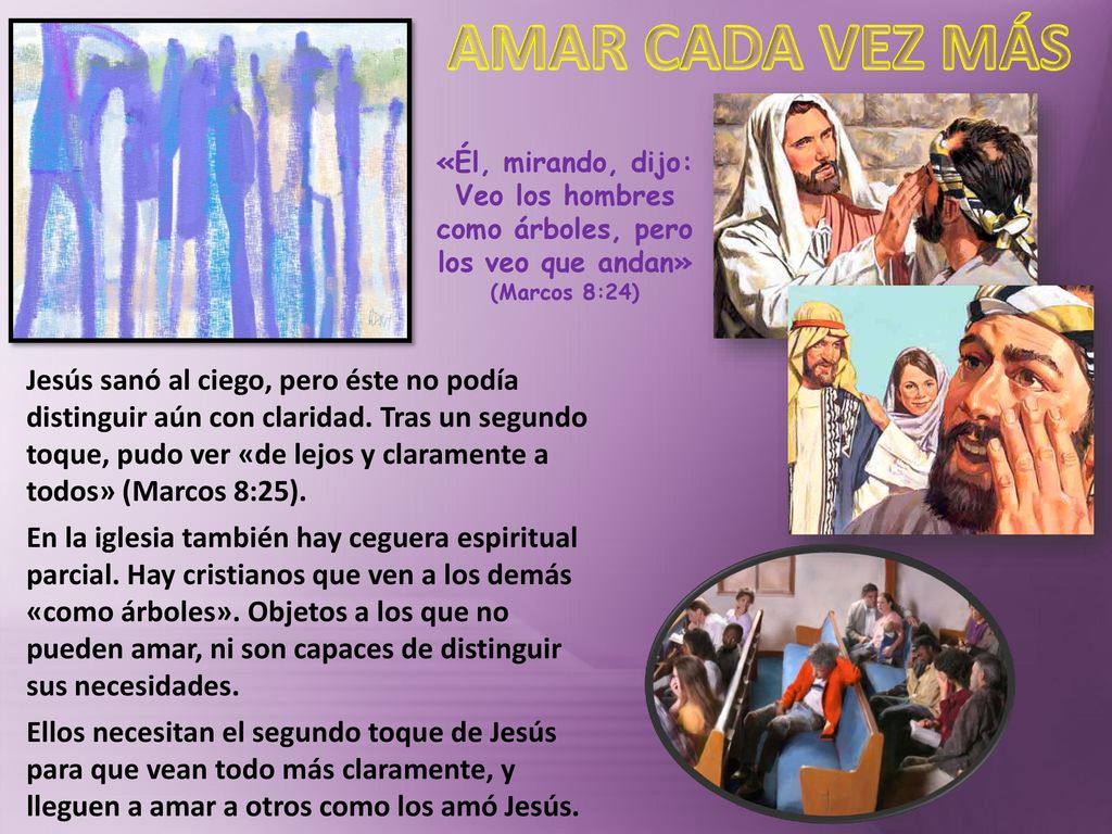 AMAR CADA VEZ MÁS «Él, mirando, dijo: Veo los hombres como árboles, pero los veo que andan» (Marcos 8:24)