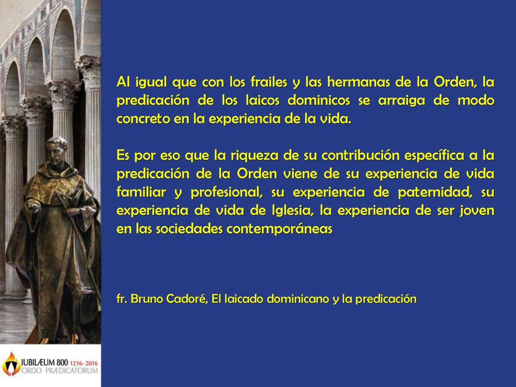 Al igual que con los frailes y las hermanas de la Orden, la predicación de los laicos dominicos se arraiga de modo concreto en la experiencia de la vida.