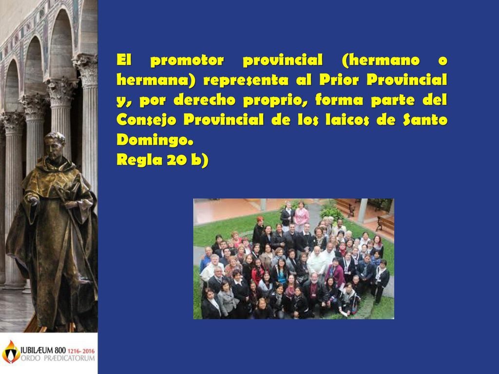 El promotor provincial (hermano o hermana) representa al Prior Provincial y, por derecho proprio, forma parte del Consejo Provincial de los laicos de Santo Domingo.