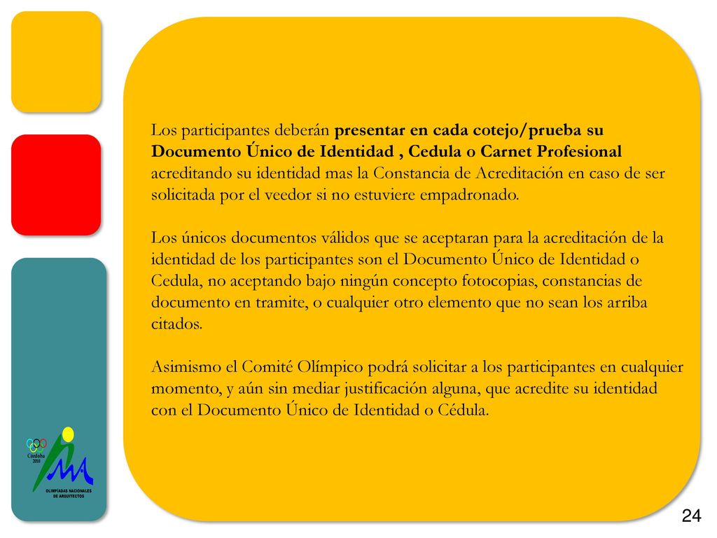 Los participantes deberán presentar en cada cotejo/prueba su Documento Único de Identidad , Cedula o Carnet Profesional acreditando su identidad mas la Constancia de Acreditación en caso de ser solicitada por el veedor si no estuviere empadronado.