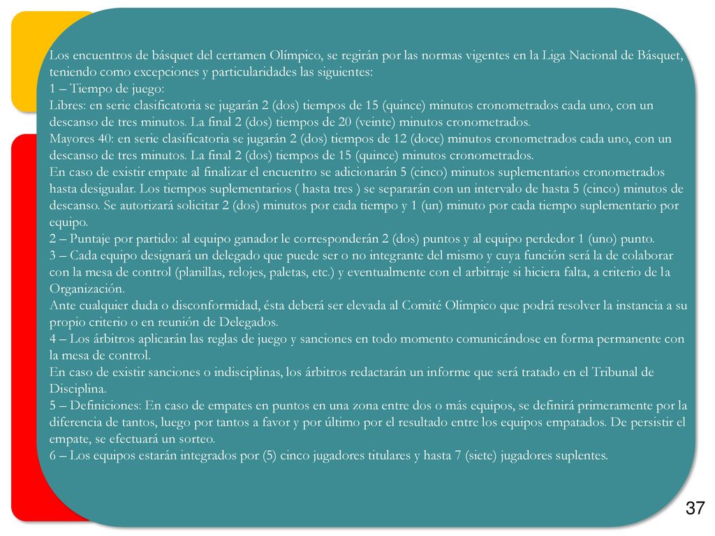 Los encuentros de básquet del certamen Olímpico, se regirán por las normas vigentes en la Liga Nacional de Básquet, teniendo como excepciones y particularidades las siguientes: