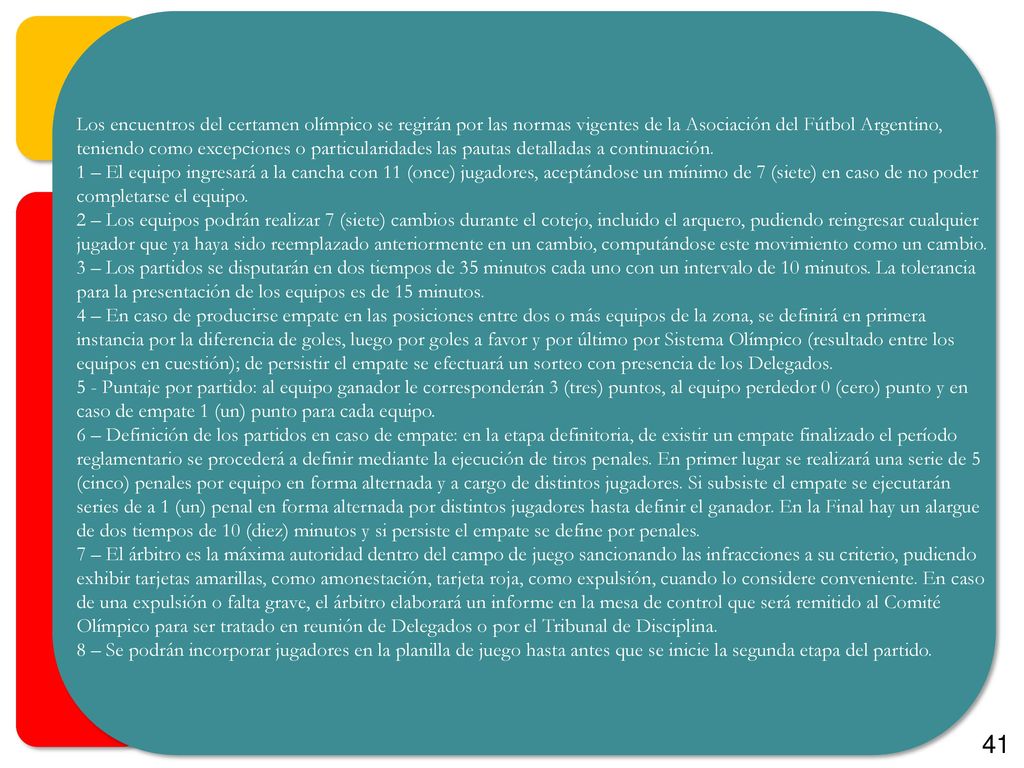 Los encuentros del certamen olímpico se regirán por las normas vigentes de la Asociación del Fútbol Argentino, teniendo como excepciones o particularidades las pautas detalladas a continuación.
