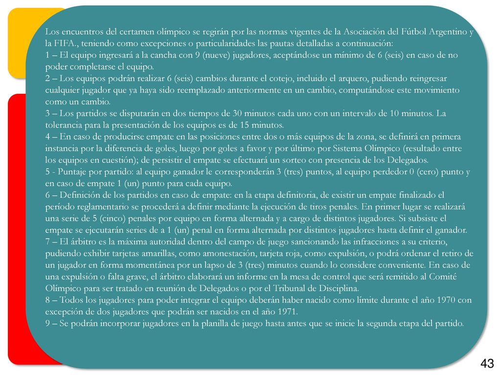 Los encuentros del certamen olímpico se regirán por las normas vigentes de la Asociación del Fútbol Argentino y la FIFA., teniendo como excepciones o particularidades las pautas detalladas a continuación:
