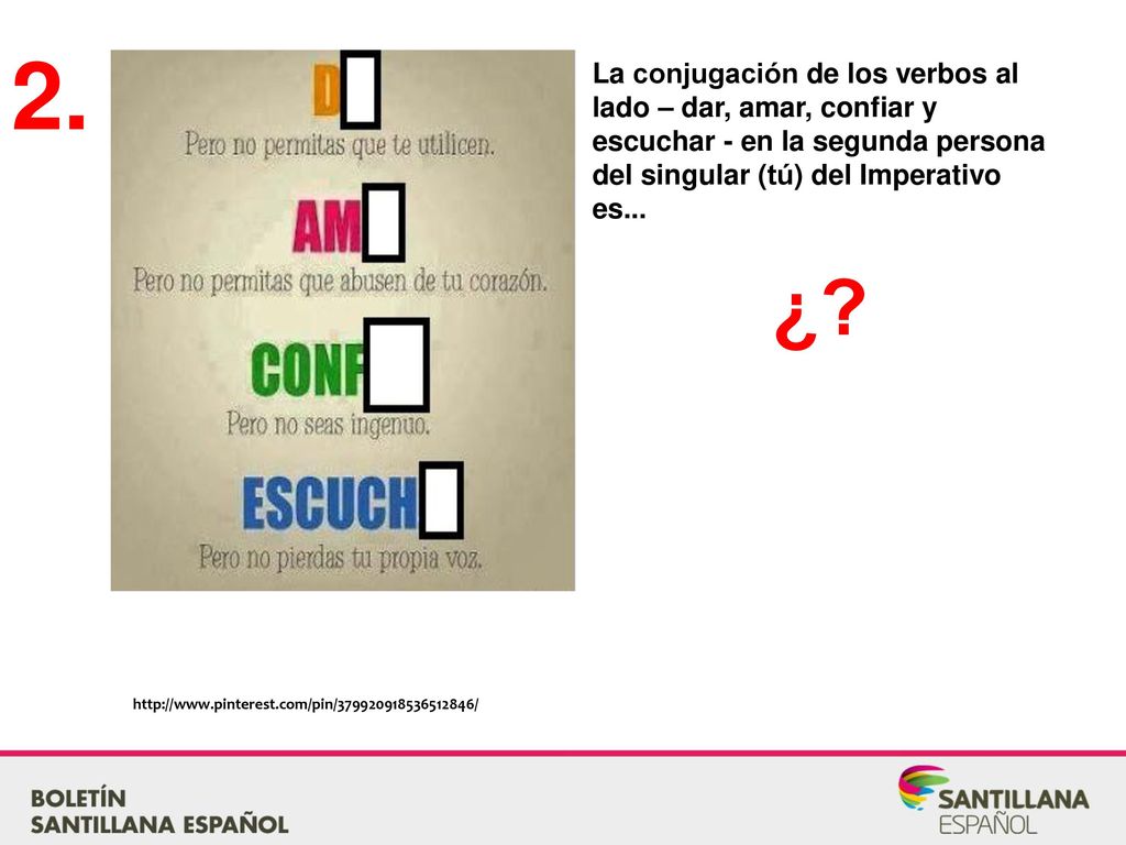 2. La conjugación de los verbos al lado – dar, amar, confiar y escuchar - en la segunda persona del singular (tú) del Imperativo es...