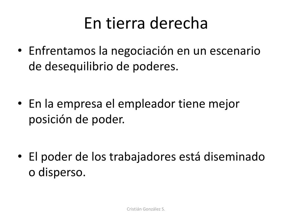 En tierra derecha Enfrentamos la negociación en un escenario de desequilibrio de poderes. En la empresa el empleador tiene mejor posición de poder.