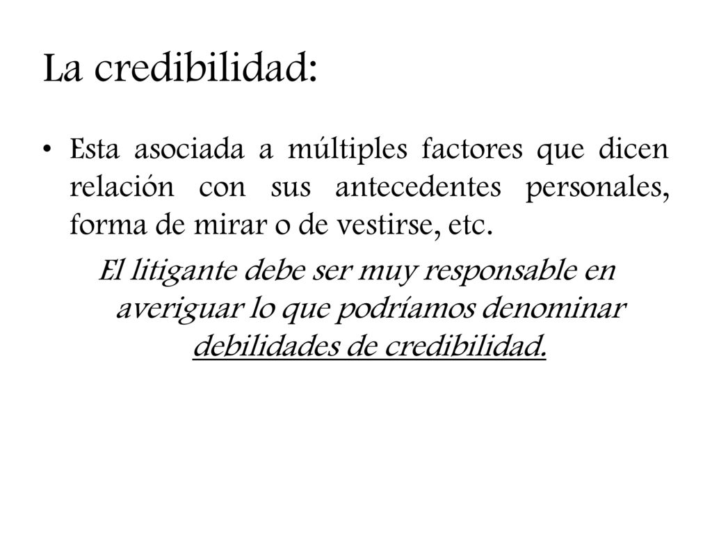 La credibilidad: Esta asociada a múltiples factores que dicen relación con sus antecedentes personales, forma de mirar o de vestirse, etc.