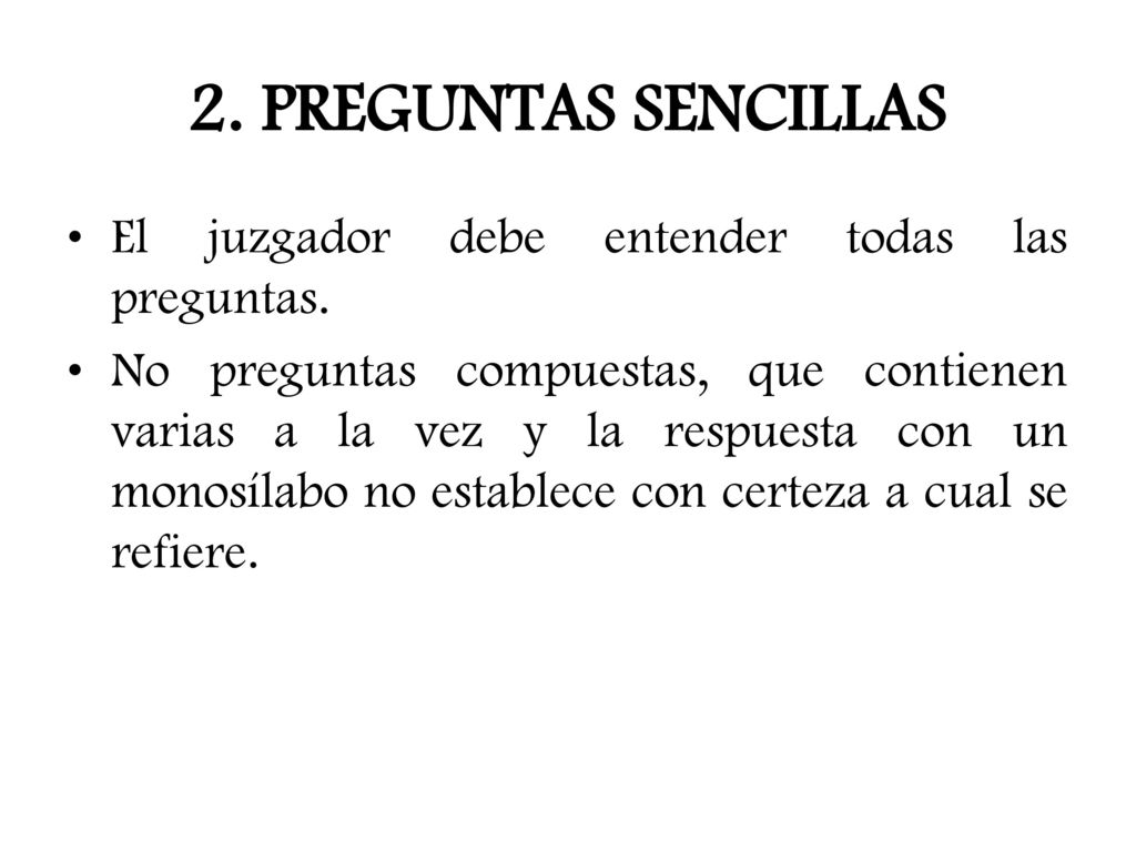 2. PREGUNTAS SENCILLAS El juzgador debe entender todas las preguntas.
