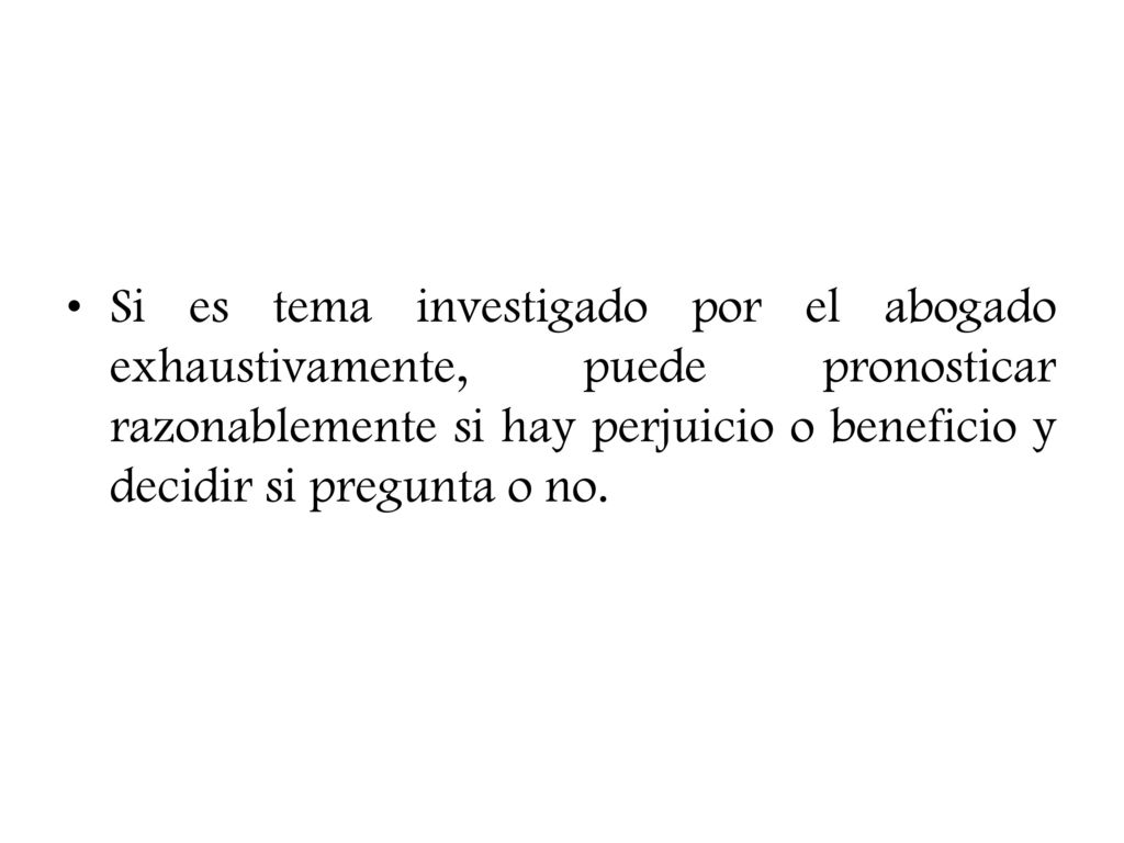Si es tema investigado por el abogado exhaustivamente, puede pronosticar razonablemente si hay perjuicio o beneficio y decidir si pregunta o no.