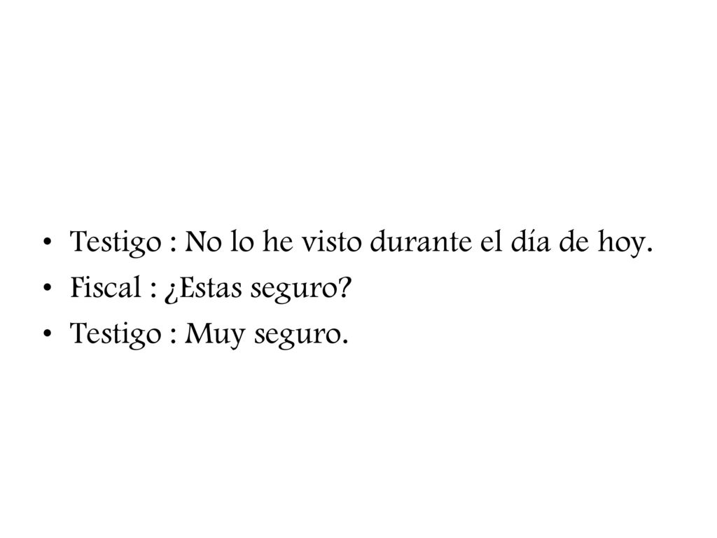 Testigo : No lo he visto durante el día de hoy.