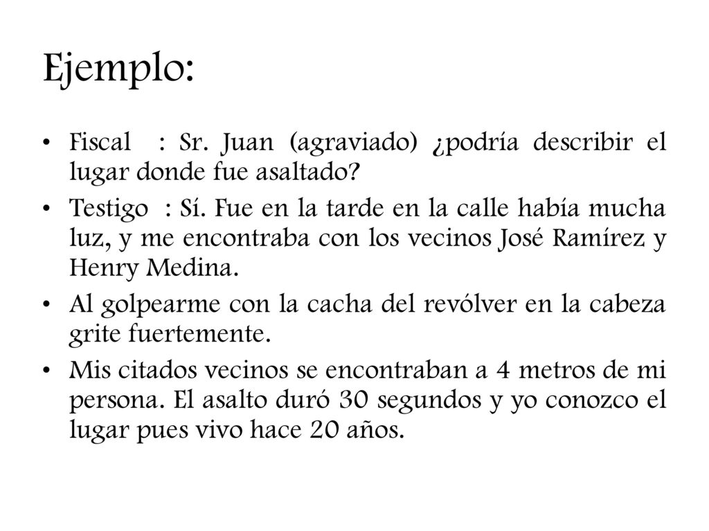 Ejemplo: Fiscal : Sr. Juan (agraviado) ¿podría describir el lugar donde fue asaltado