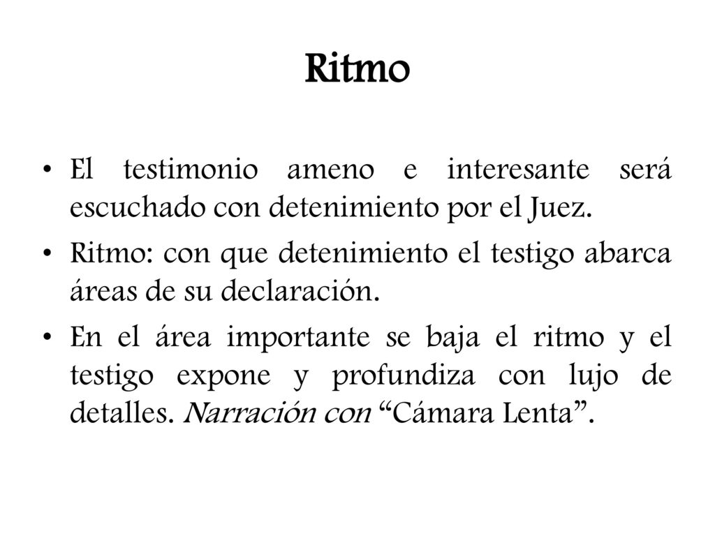 Ritmo El testimonio ameno e interesante será escuchado con detenimiento por el Juez.