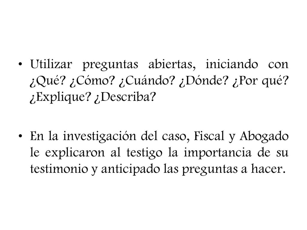 Utilizar preguntas abiertas, iniciando con ¿Qué ¿Cómo ¿Cuándo ¿Dónde ¿Por qué ¿Explique ¿Describa