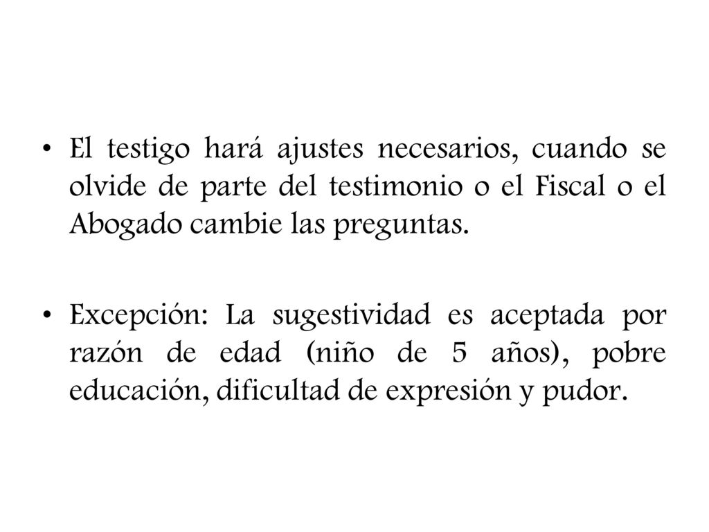 El testigo hará ajustes necesarios, cuando se olvide de parte del testimonio o el Fiscal o el Abogado cambie las preguntas.