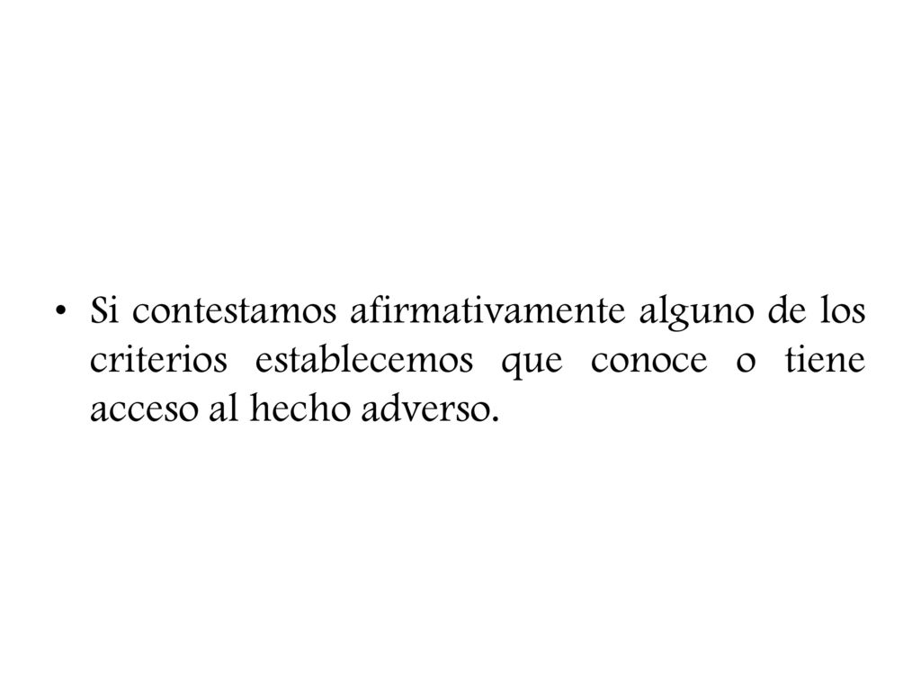 Si contestamos afirmativamente alguno de los criterios establecemos que conoce o tiene acceso al hecho adverso.