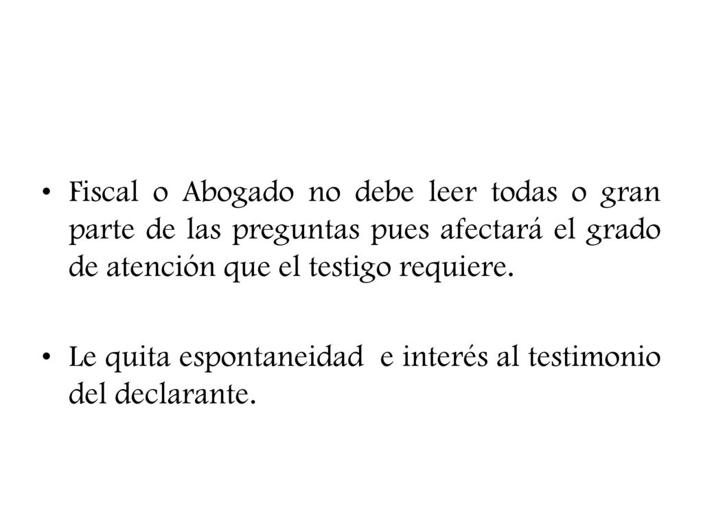 Fiscal o Abogado no debe leer todas o gran parte de las preguntas pues afectará el grado de atención que el testigo requiere.