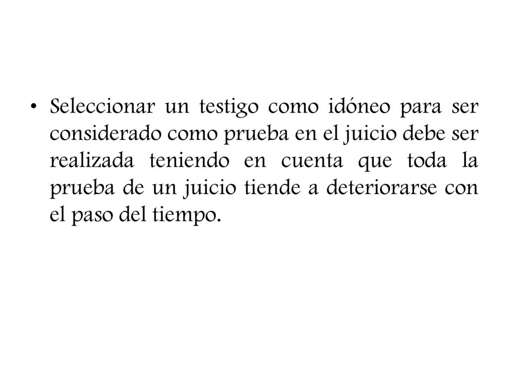 Seleccionar un testigo como idóneo para ser considerado como prueba en el juicio debe ser realizada teniendo en cuenta que toda la prueba de un juicio tiende a deteriorarse con el paso del tiempo.