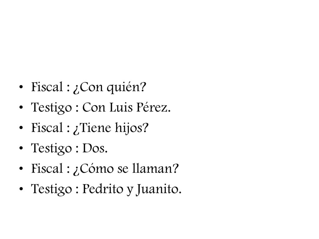 Fiscal : ¿Con quién Testigo : Con Luis Pérez. Fiscal : ¿Tiene hijos Testigo : Dos. Fiscal : ¿Cómo se llaman