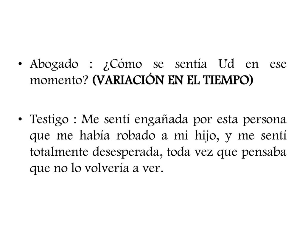 Abogado : ¿Cómo se sentía Ud en ese momento (VARIACIÓN EN EL TIEMPO)