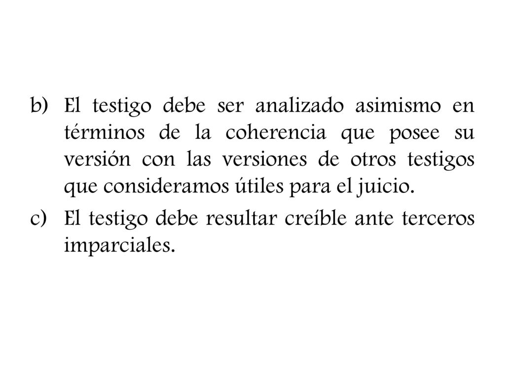 El testigo debe ser analizado asimismo en términos de la coherencia que posee su versión con las versiones de otros testigos que consideramos útiles para el juicio.