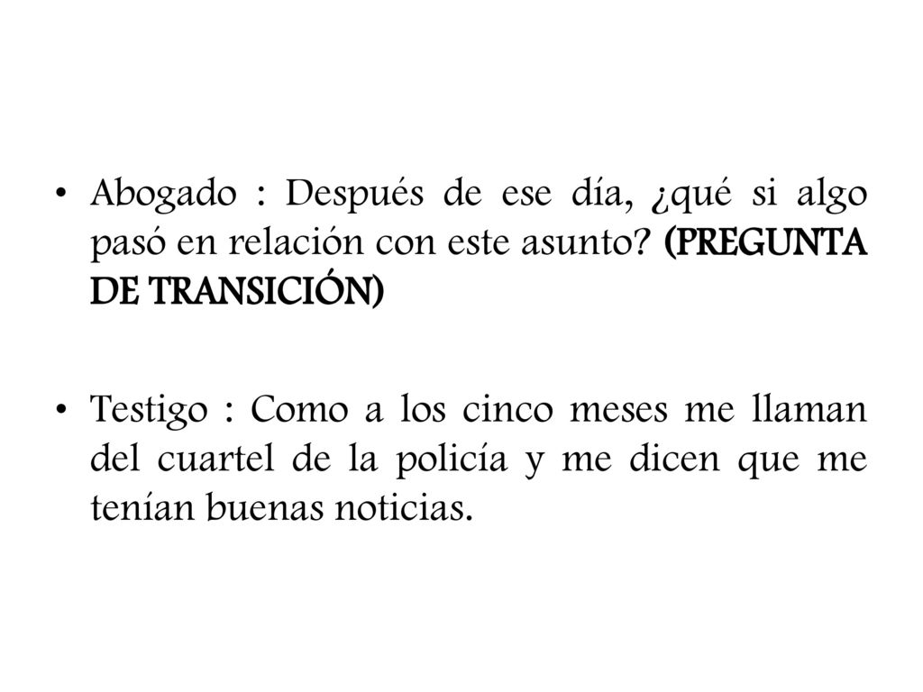 Abogado : Después de ese día, ¿qué si algo pasó en relación con este asunto (PREGUNTA DE TRANSICIÓN)