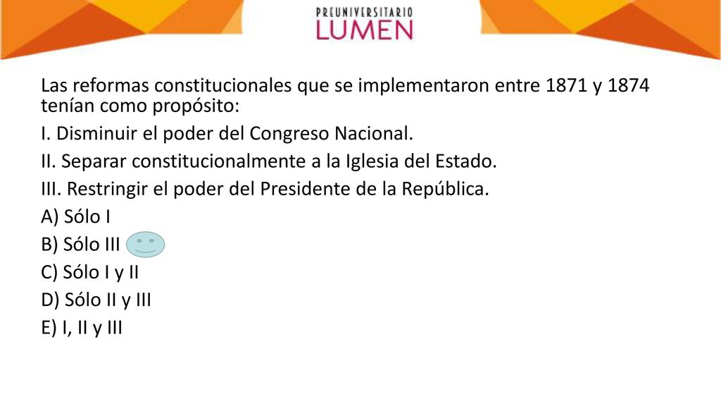Las reformas constitucionales que se implementaron entre 1871 y 1874 tenían como propósito: I.