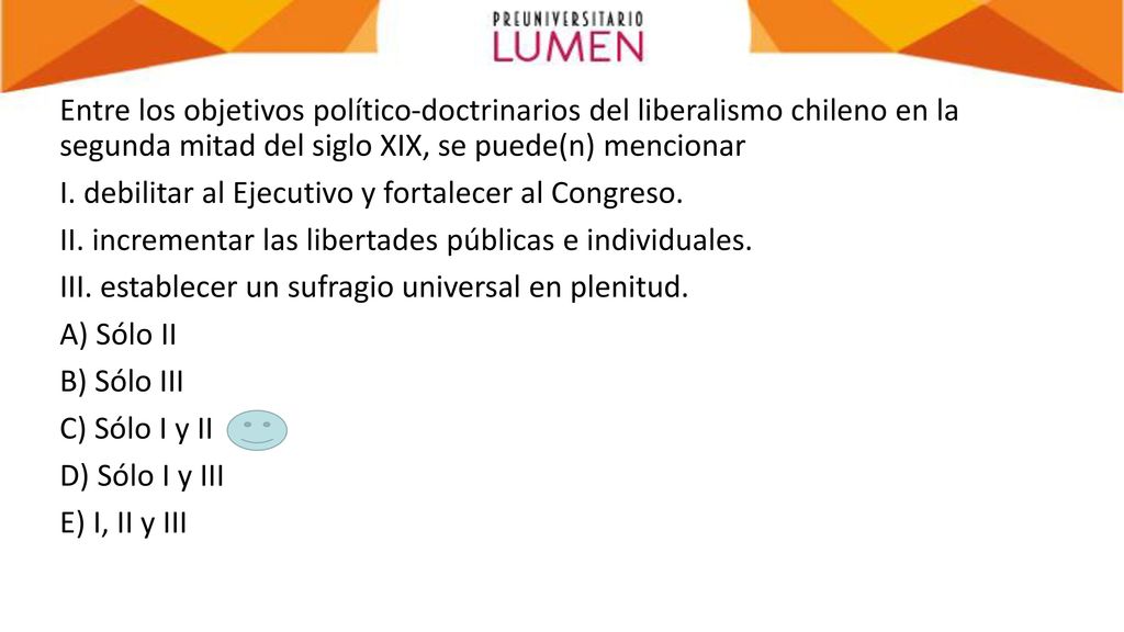 Entre los objetivos político-doctrinarios del liberalismo chileno en la segunda mitad del siglo XIX, se puede(n) mencionar I.