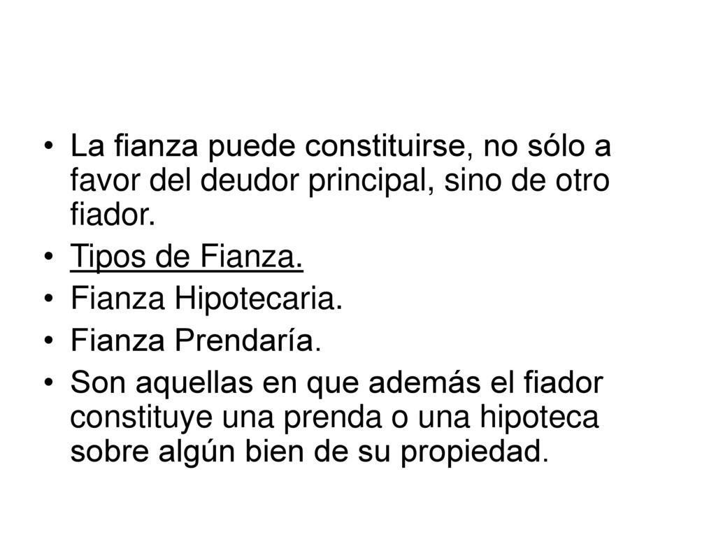 La fianza puede constituirse, no sólo a favor del deudor principal, sino de otro fiador.