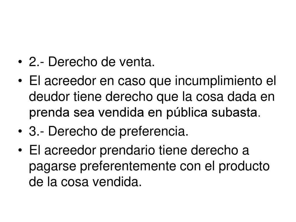 2.- Derecho de venta. El acreedor en caso que incumplimiento el deudor tiene derecho que la cosa dada en prenda sea vendida en pública subasta.