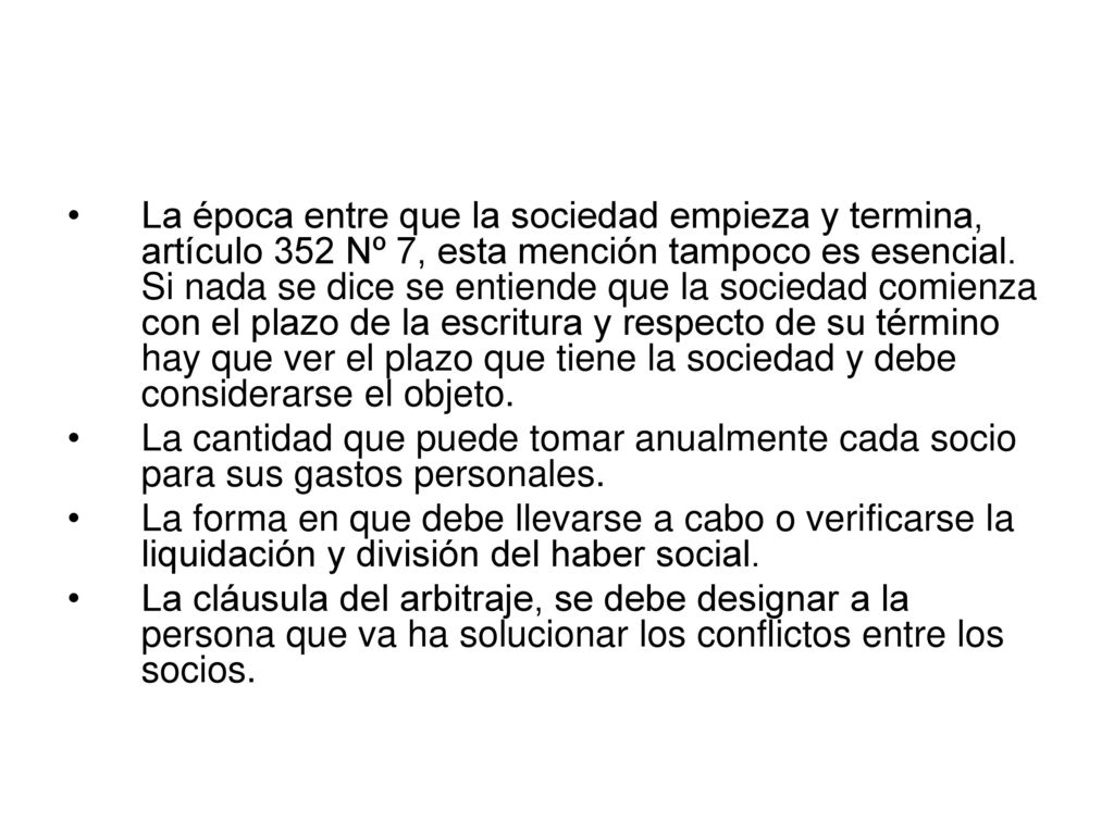 La época entre que la sociedad empieza y termina, artículo 352 Nº 7, esta mención tampoco es esencial. Si nada se dice se entiende que la sociedad comienza con el plazo de la escritura y respecto de su término hay que ver el plazo que tiene la sociedad y debe considerarse el objeto.