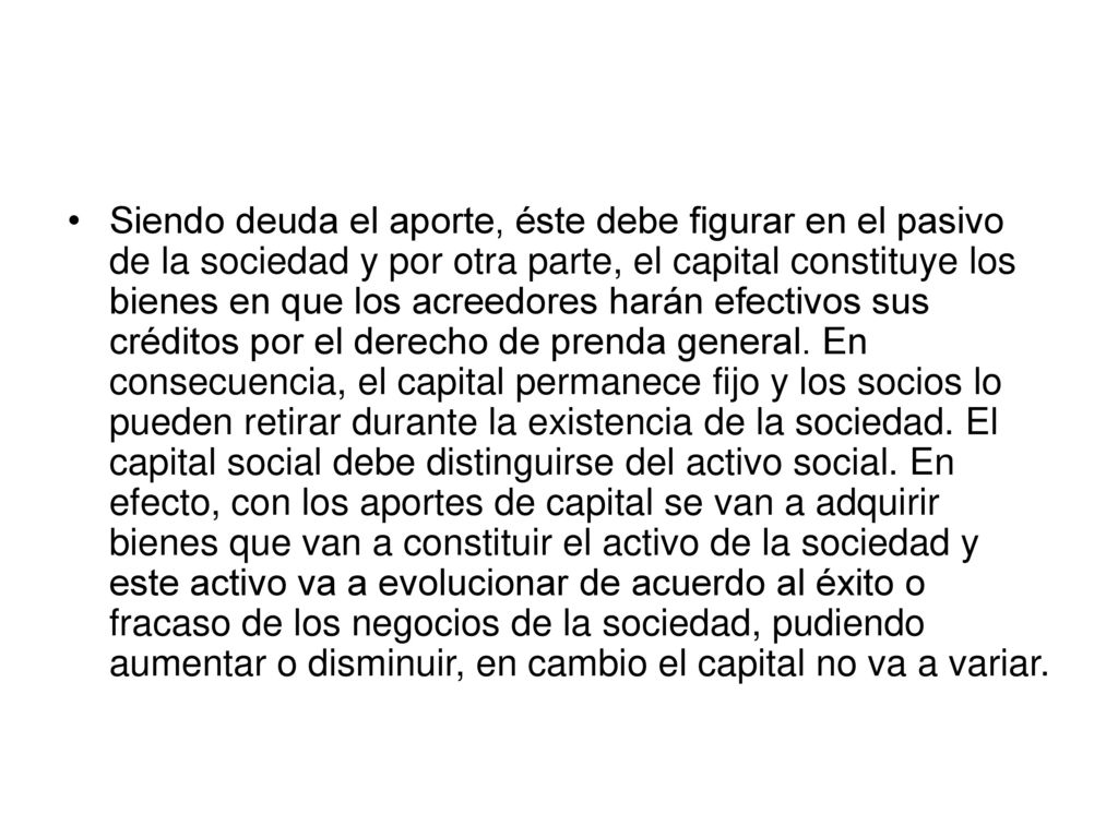 Siendo deuda el aporte, éste debe figurar en el pasivo de la sociedad y por otra parte, el capital constituye los bienes en que los acreedores harán efectivos sus créditos por el derecho de prenda general.