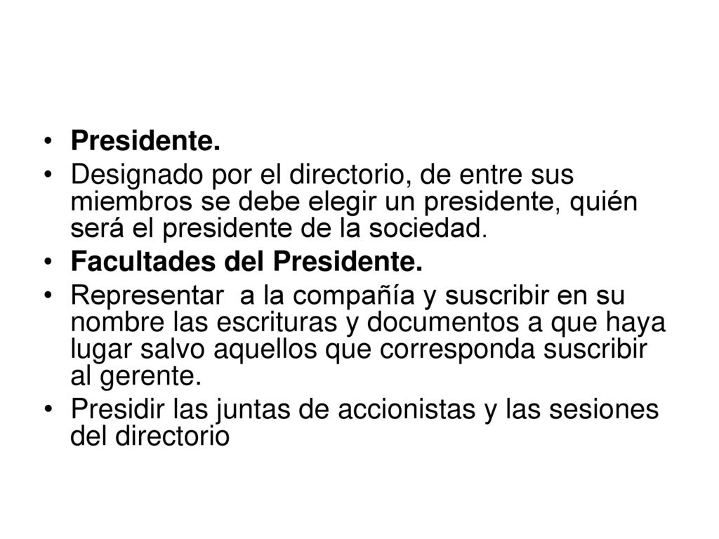 Presidente. Designado por el directorio, de entre sus miembros se debe elegir un presidente, quién será el presidente de la sociedad.