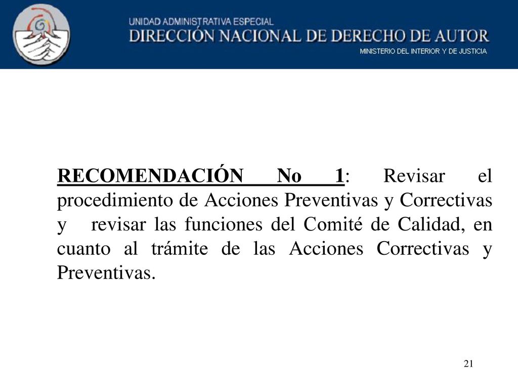 RECOMENDACIÓN No 1: Revisar el procedimiento de Acciones Preventivas y Correctivas y revisar las funciones del Comité de Calidad, en cuanto al trámite de las Acciones Correctivas y Preventivas.