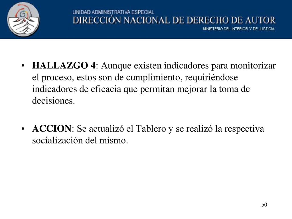 HALLAZGO 4: Aunque existen indicadores para monitorizar el proceso, estos son de cumplimiento, requiriéndose indicadores de eficacia que permitan mejorar la toma de decisiones.