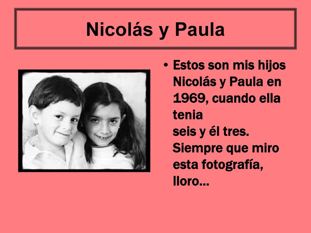 Nicolás y Paula Estos son mis hijos Nicolás y Paula en 1969, cuando ella tenia seis y él tres. Siempre que miro esta fotografía, lloro…