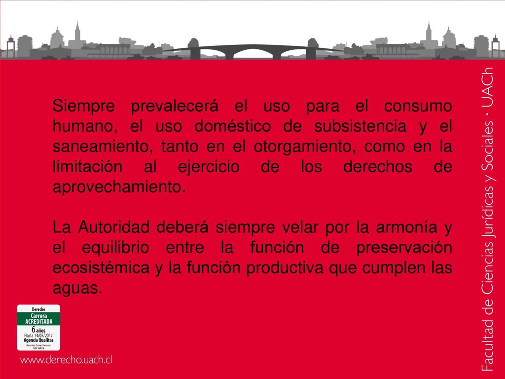 Siempre prevalecerá el uso para el consumo humano, el uso doméstico de subsistencia y el saneamiento, tanto en el otorgamiento, como en la limitación al ejercicio de los derechos de aprovechamiento.