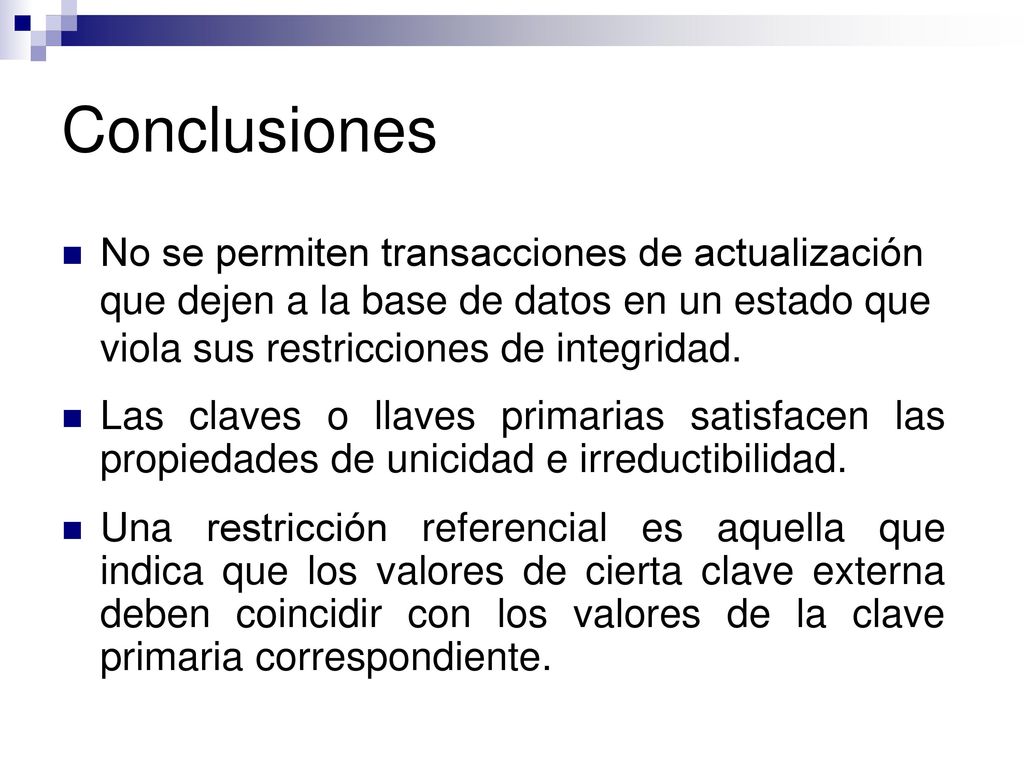 Conclusiones No se permiten transacciones de actualización que dejen a la base de datos en un estado que viola sus restricciones de integridad.