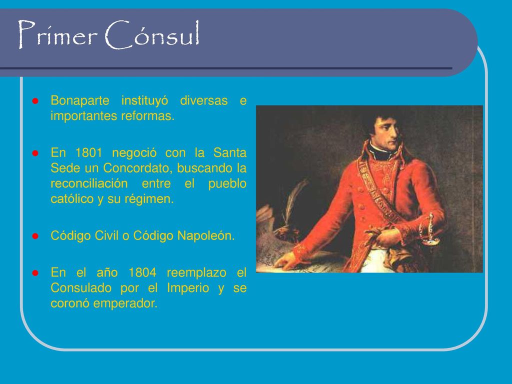 Primer Cónsul Bonaparte instituyó diversas e importantes reformas.