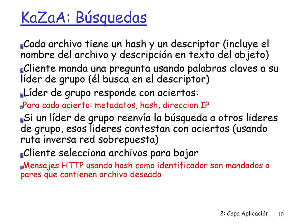 KaZaA: Búsquedas Cada archivo tiene un hash y un descriptor (incluye el nombre del archivo y descripción en texto del objeto)‏