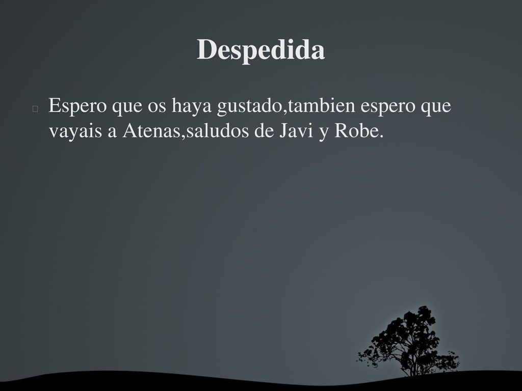 Despedida Espero que os haya gustado,tambien espero que vayais a Atenas,saludos de Javi y Robe.