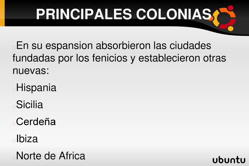 PRINCIPALES COLONIAS En su espansion absorbieron las ciudades fundadas por los fenicios y establecieron otras nuevas: