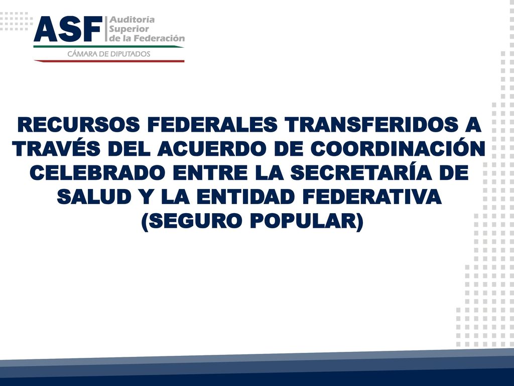 RECURSOS FEDERALES TRANSFERIDOS A TRAVÉS DEL ACUERDO DE COORDINACIÓN CELEBRADO ENTRE LA SECRETARÍA DE SALUD Y LA ENTIDAD FEDERATIVA (SEGURO POPULAR)