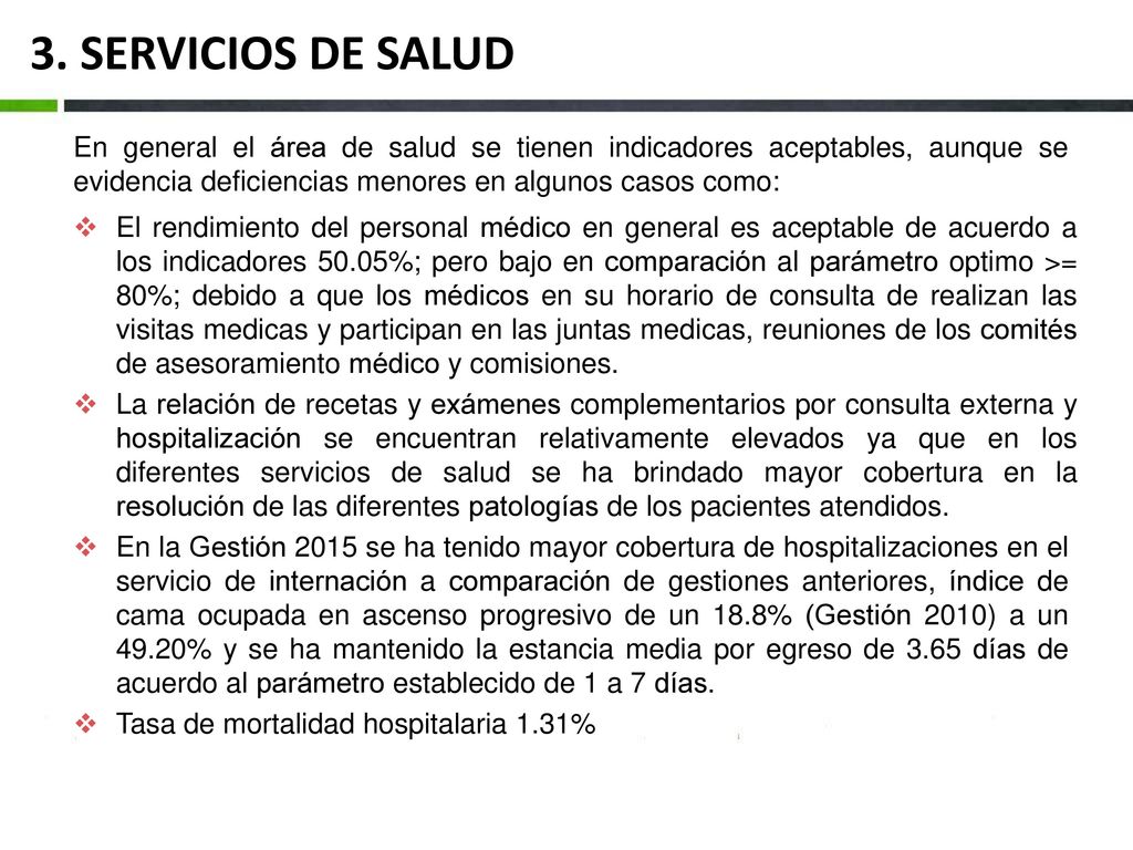 3. SERVICIOS DE SALUD En general el área de salud se tienen indicadores aceptables, aunque se evidencia deficiencias menores en algunos casos como: