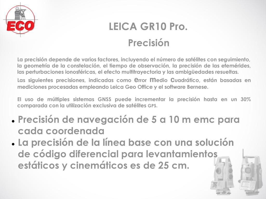 LEICA GR10 Pro. Precisión. La precisión depende de varios factores, incluyendo el número de satélites con seguimiento,