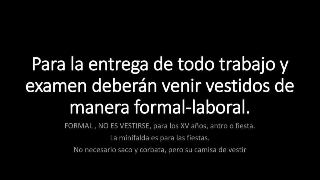 Para la entrega de todo trabajo y examen deberán venir vestidos de manera formal-laboral.