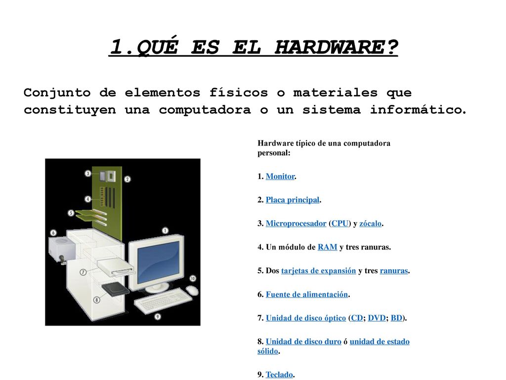 1.QUÉ ES EL HARDWARE Conjunto de elementos físicos o materiales que constituyen una computadora o un sistema informático.