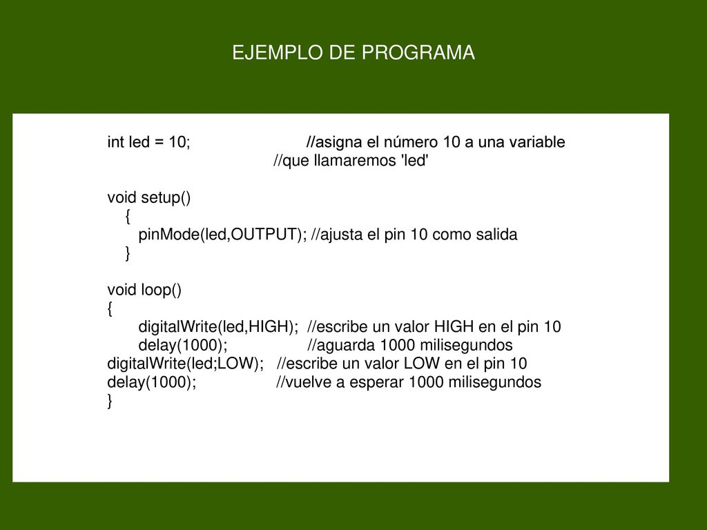 EJEMPLO DE PROGRAMA int led = 10; //asigna el número 10 a una variable