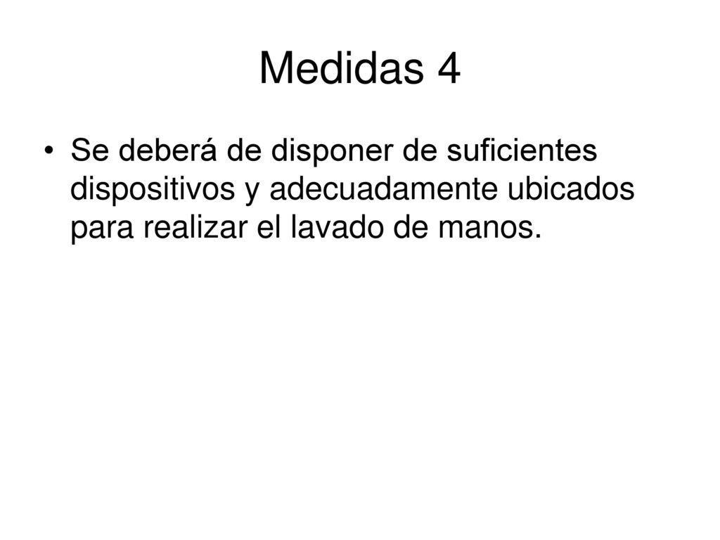 Medidas 4 Se deberá de disponer de suficientes dispositivos y adecuadamente ubicados para realizar el lavado de manos.
