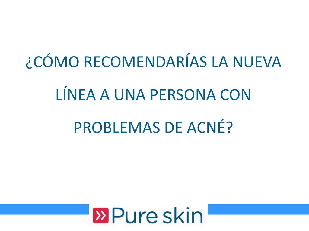 ¿CÓMO RECOMENDARÍAS LA NUEVA LÍNEA A UNA PERSONA CON PROBLEMAS DE ACNÉ